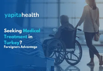 Medical Treatment in Turkey for Foreigners - Yapita Health