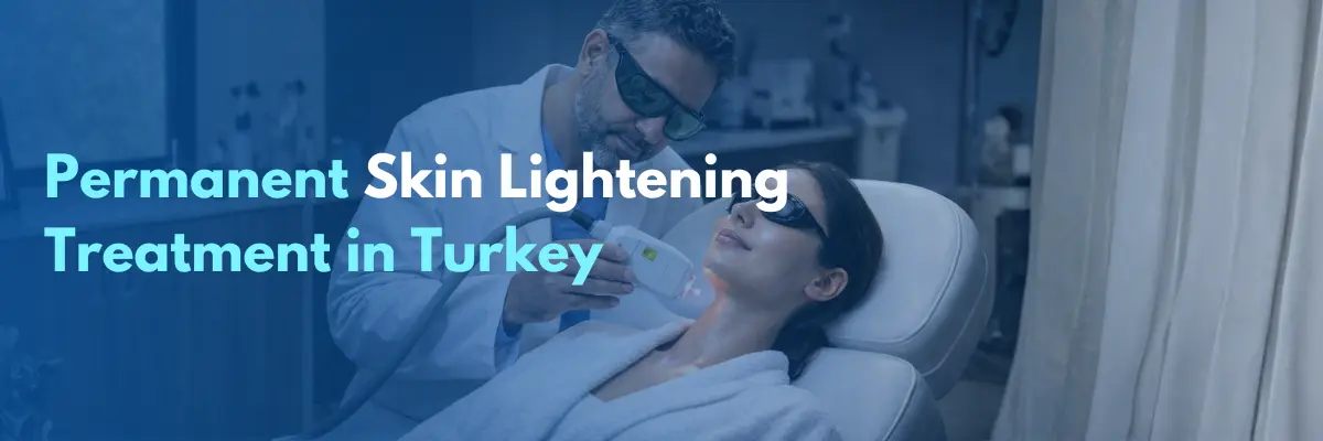 Skin Lightening Treatment in Turkey