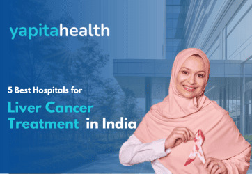 Best Liver Cancer Hospitals in India - Yapita Health